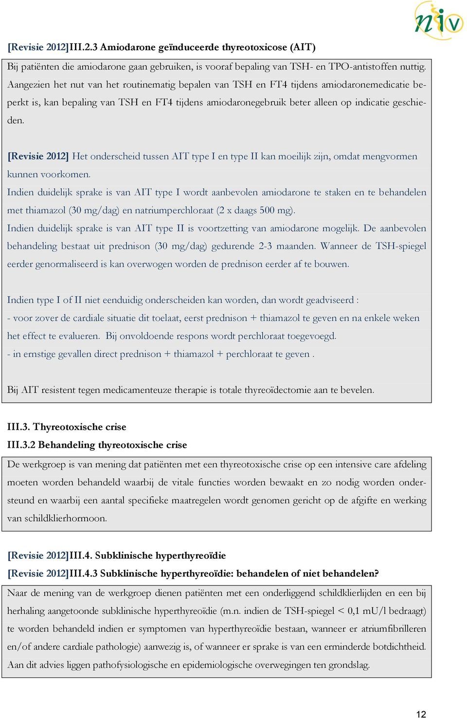 [Revisie 2012] Het onderscheid tussen AIT type I en type II kan moeilijk zijn, omdat mengvormen kunnen voorkomen.