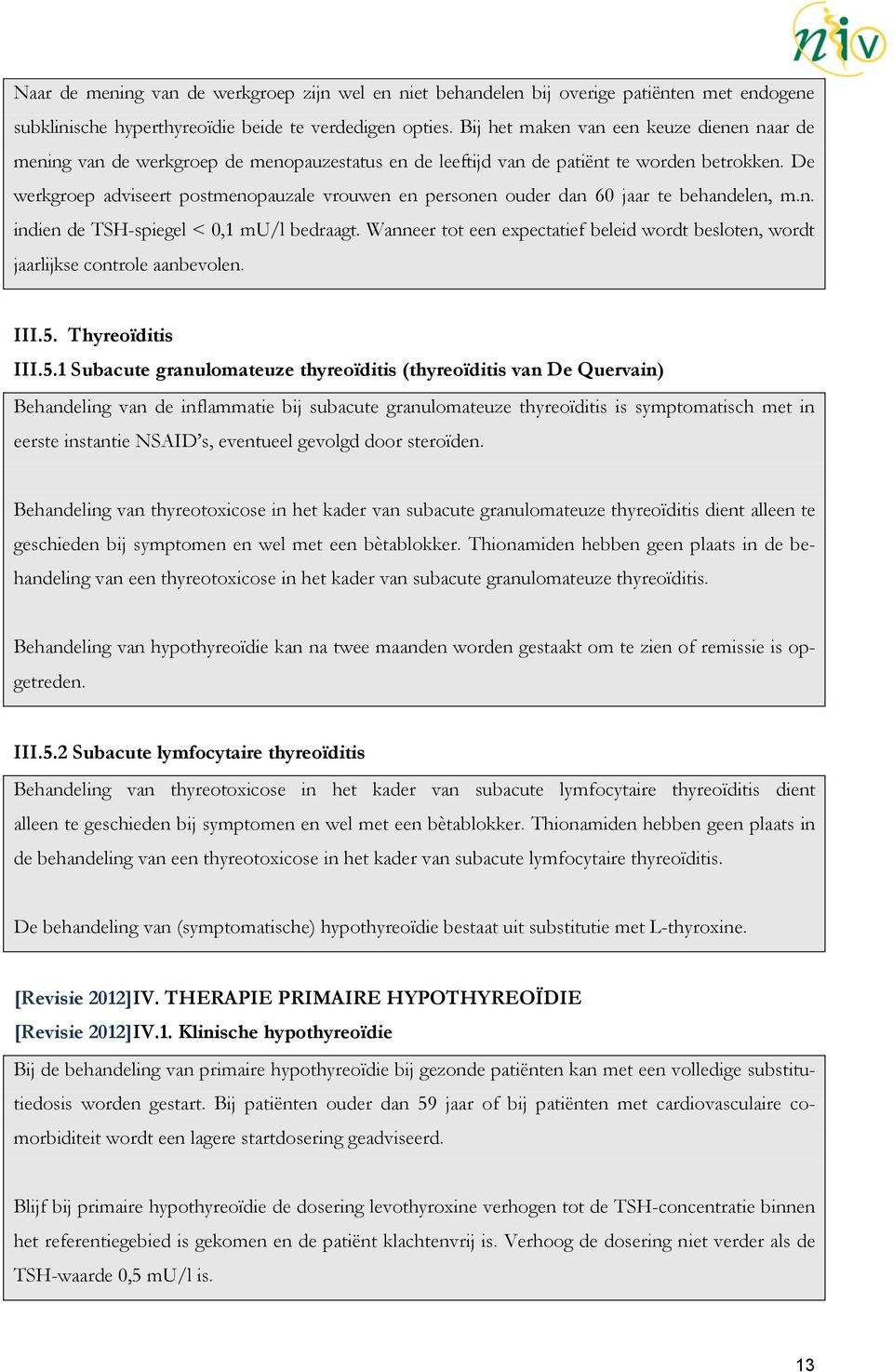 De werkgroep adviseert postmenopauzale vrouwen en personen ouder dan 60 jaar te behandelen, m.n. indien de TSH-spiegel < 0,1 mu/l bedraagt.