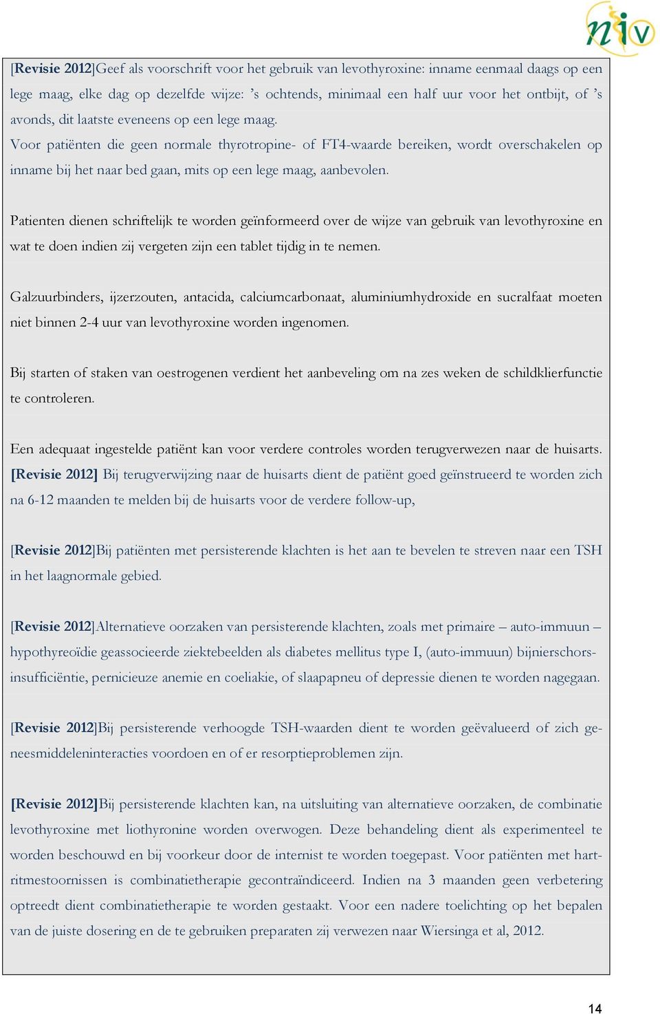 Voor patiënten die geen normale thyrotropine- of FT4-waarde bereiken, wordt overschakelen op inname bij het naar bed gaan, mits op een lege maag, aanbevolen.