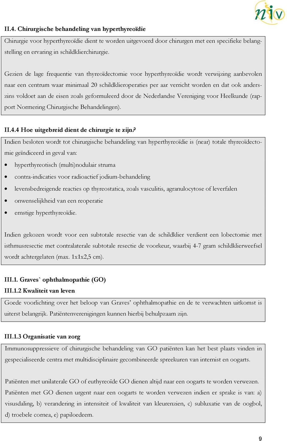 voldoet aan de eisen zoals geformuleerd door de Nederlandse Vereniging voor Heelkunde (rapport Normering Chirurgische Behandelingen). II.4.4 Hoe uitgebreid dient de chirurgie te zijn?