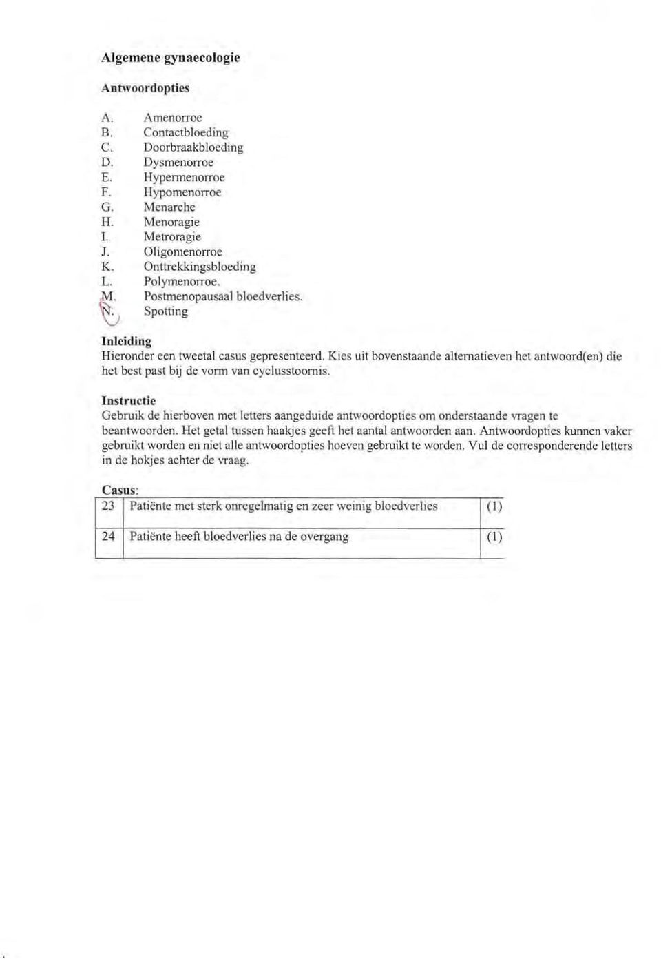 Onttrekk:ingsbloeding Polymenorroe. Postmenopausaal bloedverlies. Spatting Inleiding Hieronder een tweetal casus gepresenteerd.