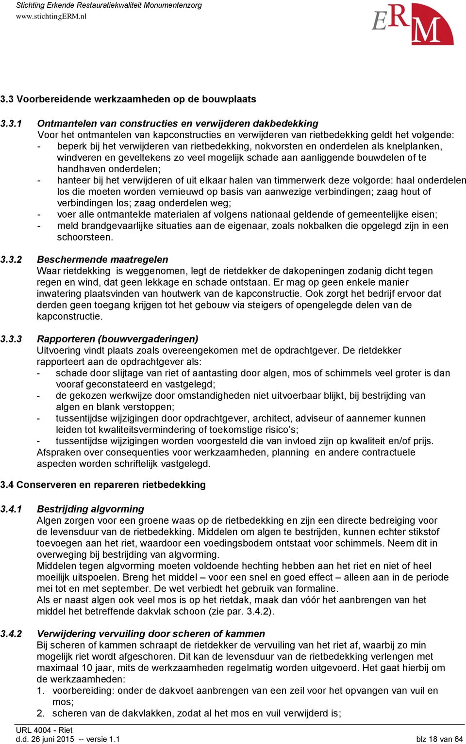 onderdelen; - hanteer bij het verwijderen of uit elkaar halen van timmerwerk deze volgorde: haal onderdelen los die moeten worden vernieuwd op basis van aanwezige verbindingen; zaag hout of