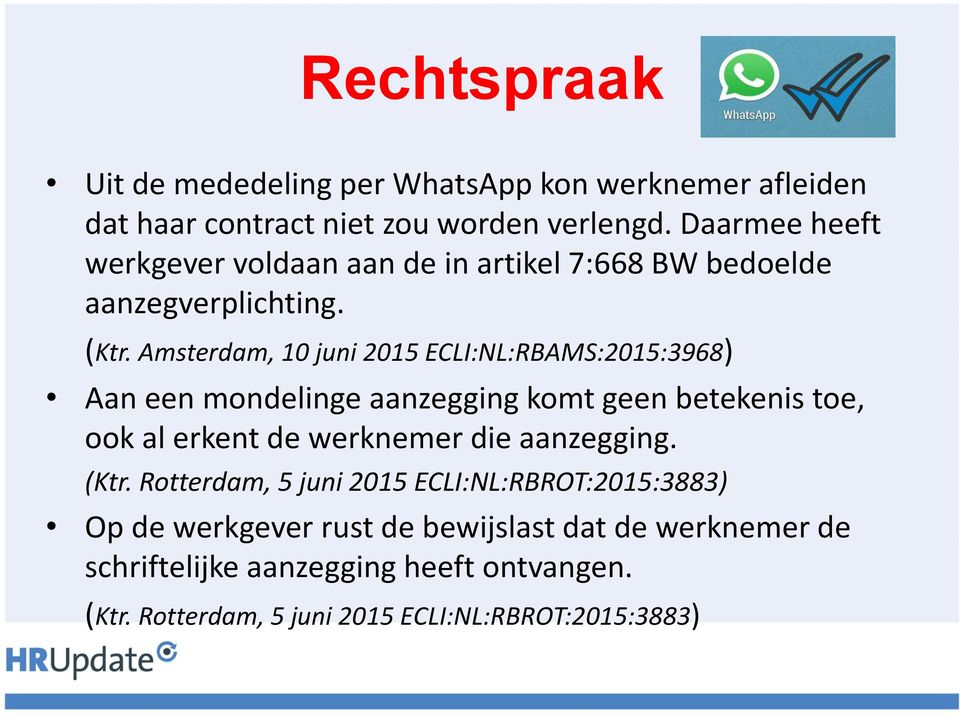 Amsterdam, 10 juni 2015 ECLI:NL:RBAMS:2015:3968) Aan een mondelinge aanzegging komt geen betekenis toe, ook al erkent de werknemer die