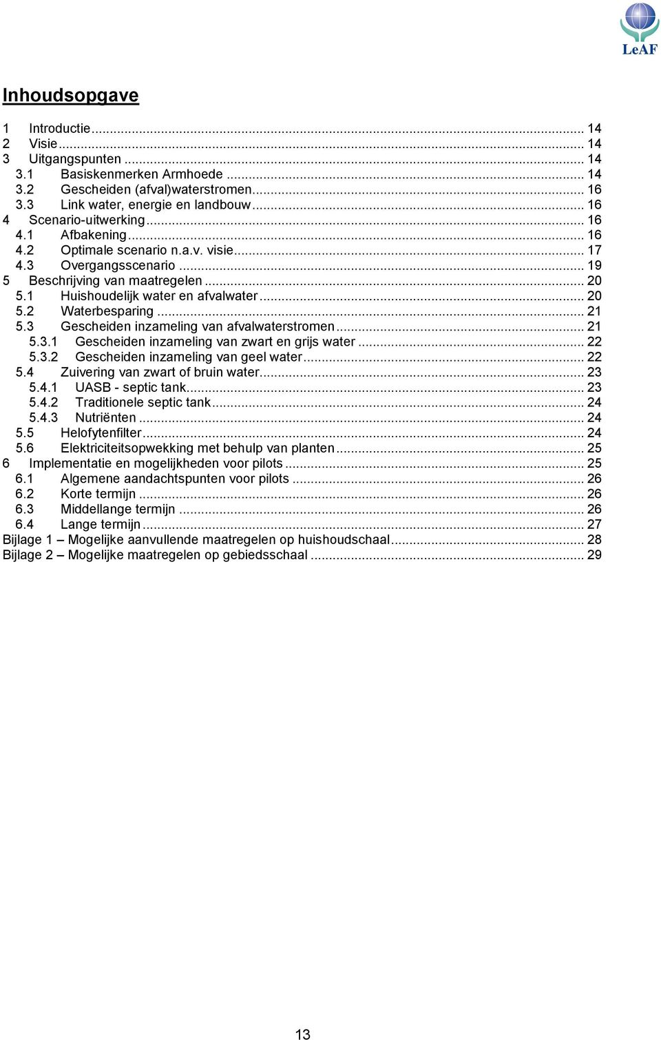 .. 20 5.2 Waterbesparing... 21 5.3 Gescheiden inzameling van afvalwaterstromen... 21 5.3.1 Gescheiden inzameling van zwart en grijs water... 22 5.3.2 Gescheiden inzameling van geel water... 22 5.4 Zuivering van zwart of bruin water.