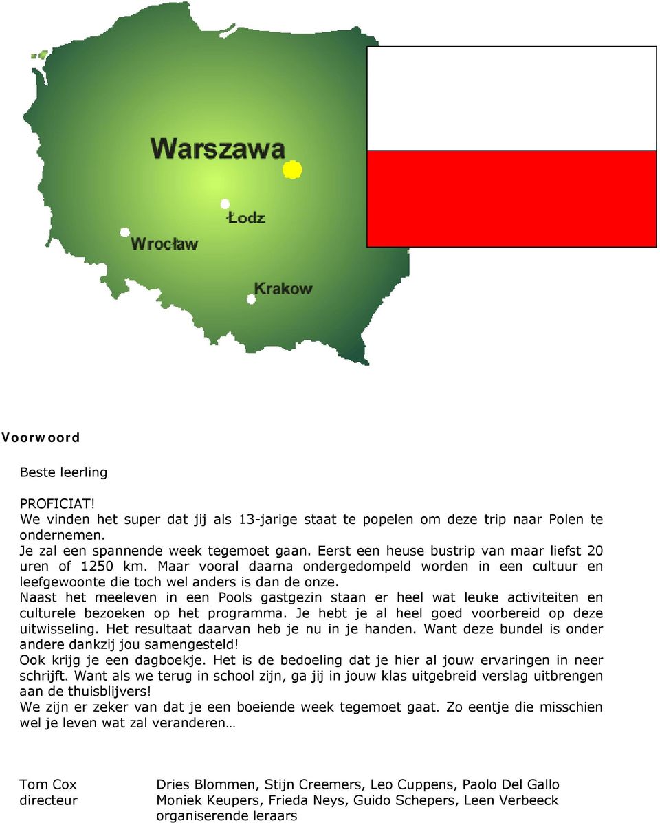 Naast het meeleven in een Pools gastgezin staan er heel wat leuke activiteiten en culturele bezoeken op het programma. Je hebt je al heel goed voorbereid op deze uitwisseling.