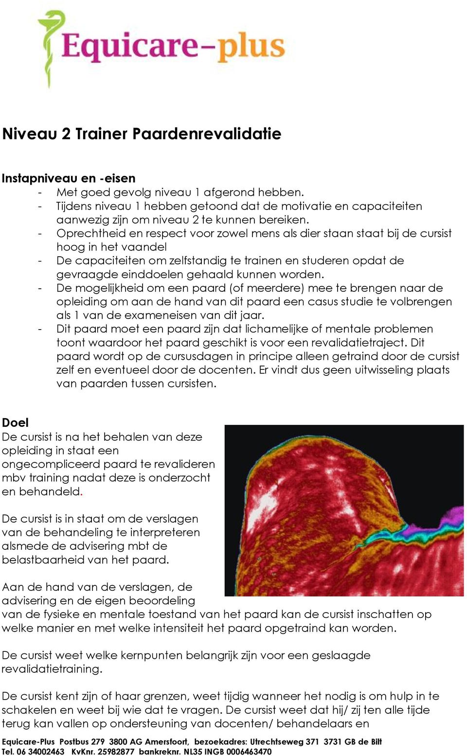 - Oprechtheid en respect voor zowel mens als dier staan staat bij de cursist hoog in het vaandel - De capaciteiten om zelfstandig te trainen en studeren opdat de gevraagde einddoelen gehaald kunnen