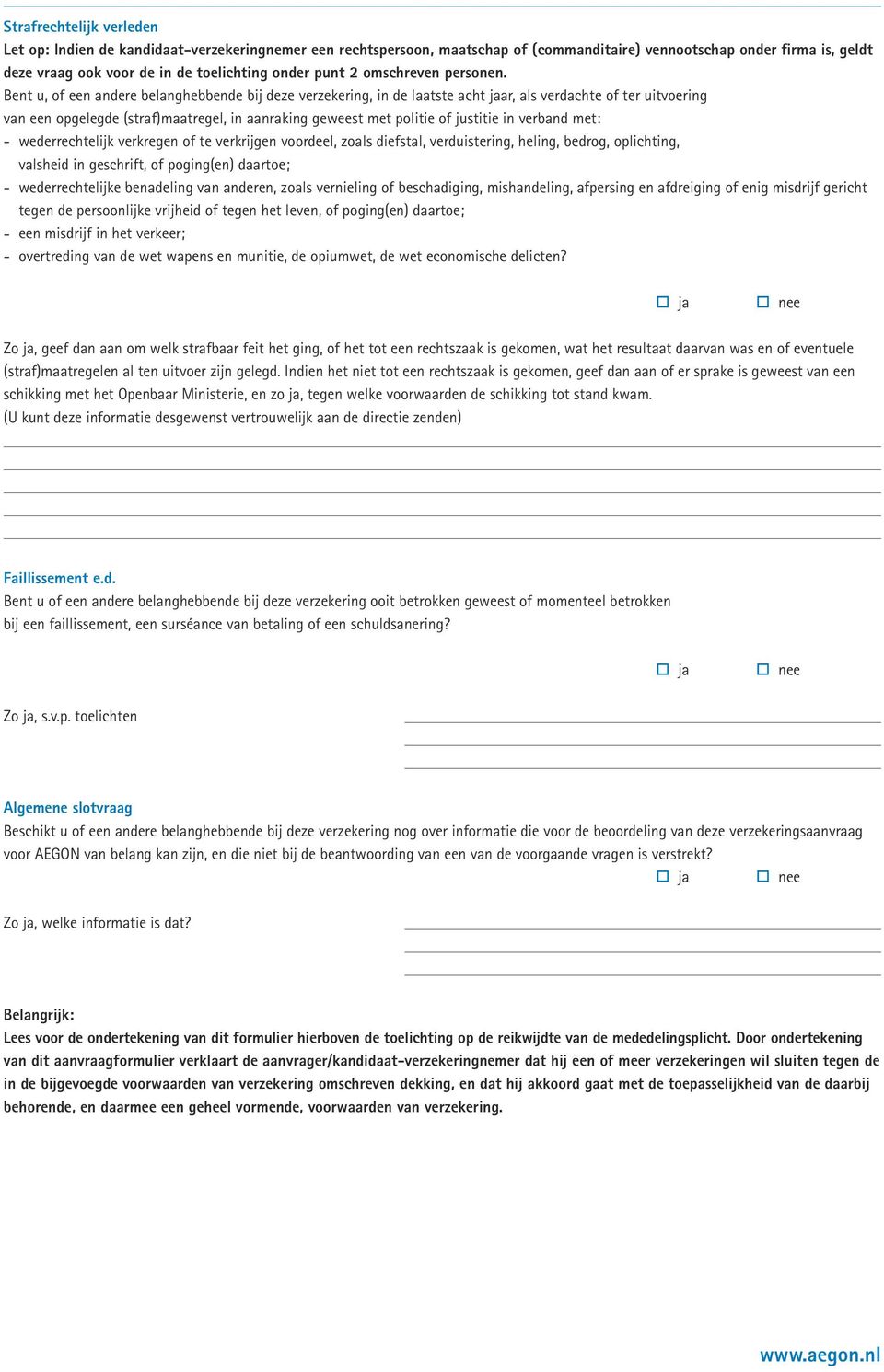 Bent u, of een andere belanghebbende bij deze verzekering, in de laatste acht jaar, als verdachte of ter uitvoering van een opgelegde (straf)maatregel, in aanraking geweest met politie of justitie in