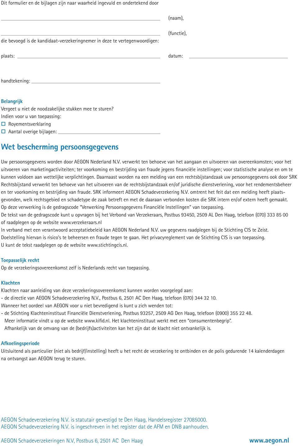 Indien voor u van toepassing: o Royementsverklaring o Aantal overige bijlagen: Wet bescherming persoonsgegevens Uw persoonsgegevens worden door AEGON Nederland N.V.