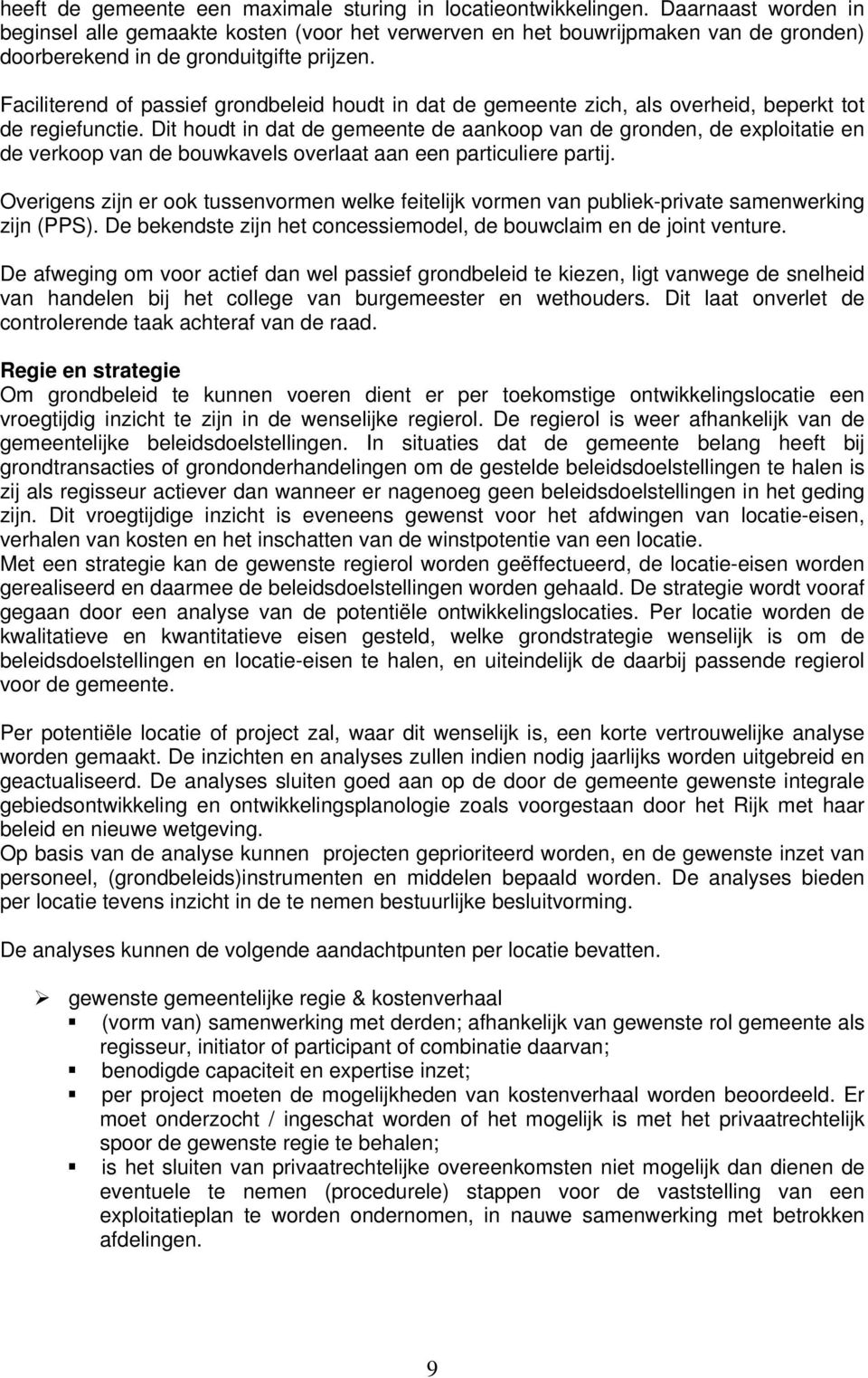 Faciliterend of passief grondbeleid houdt in dat de gemeente zich, als overheid, beperkt tot de regiefunctie.