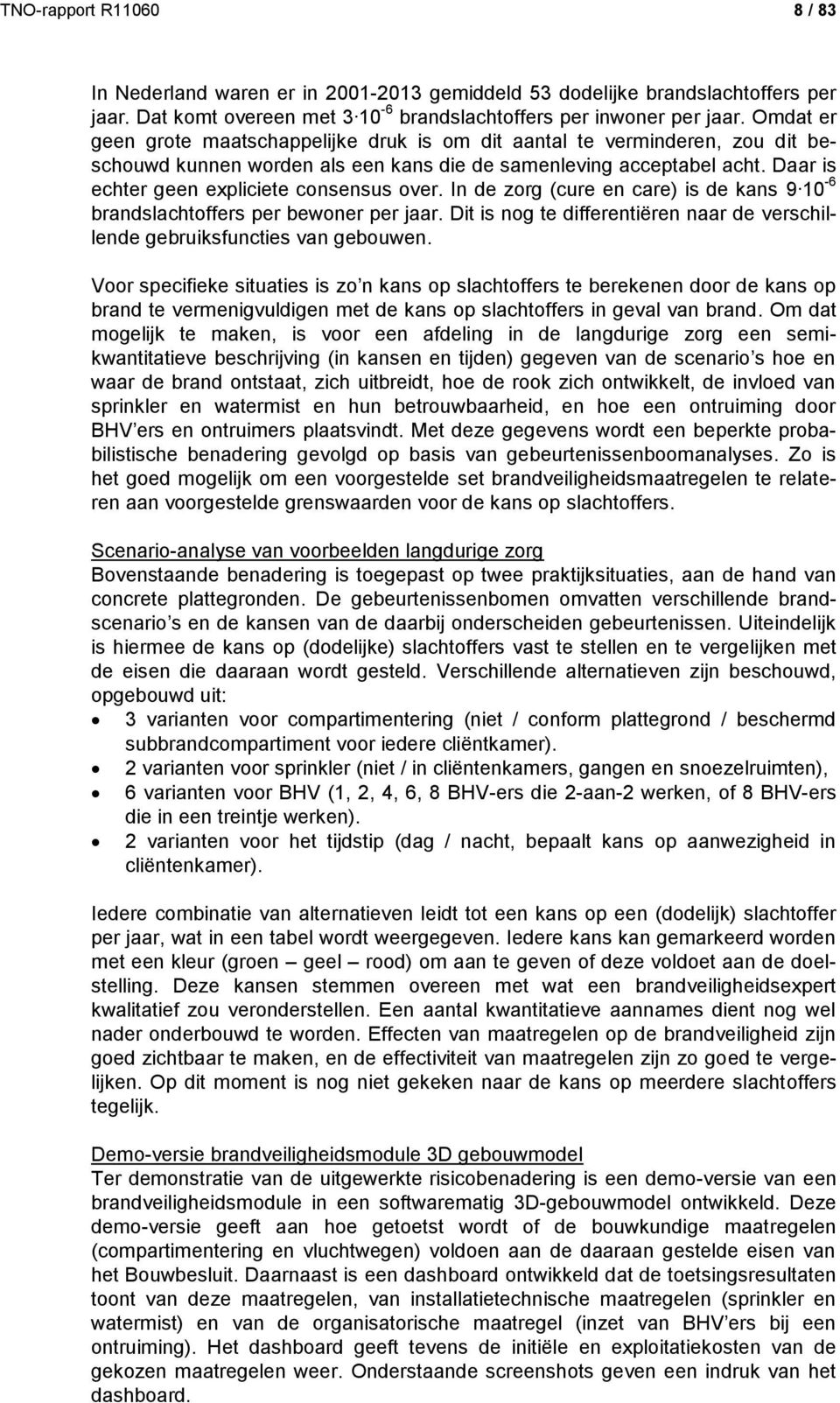 Daar is echter geen expliciete consensus over. In de zorg (cure en care) is de kans 9 10-6 brandslachtoffers per bewoner per jaar.