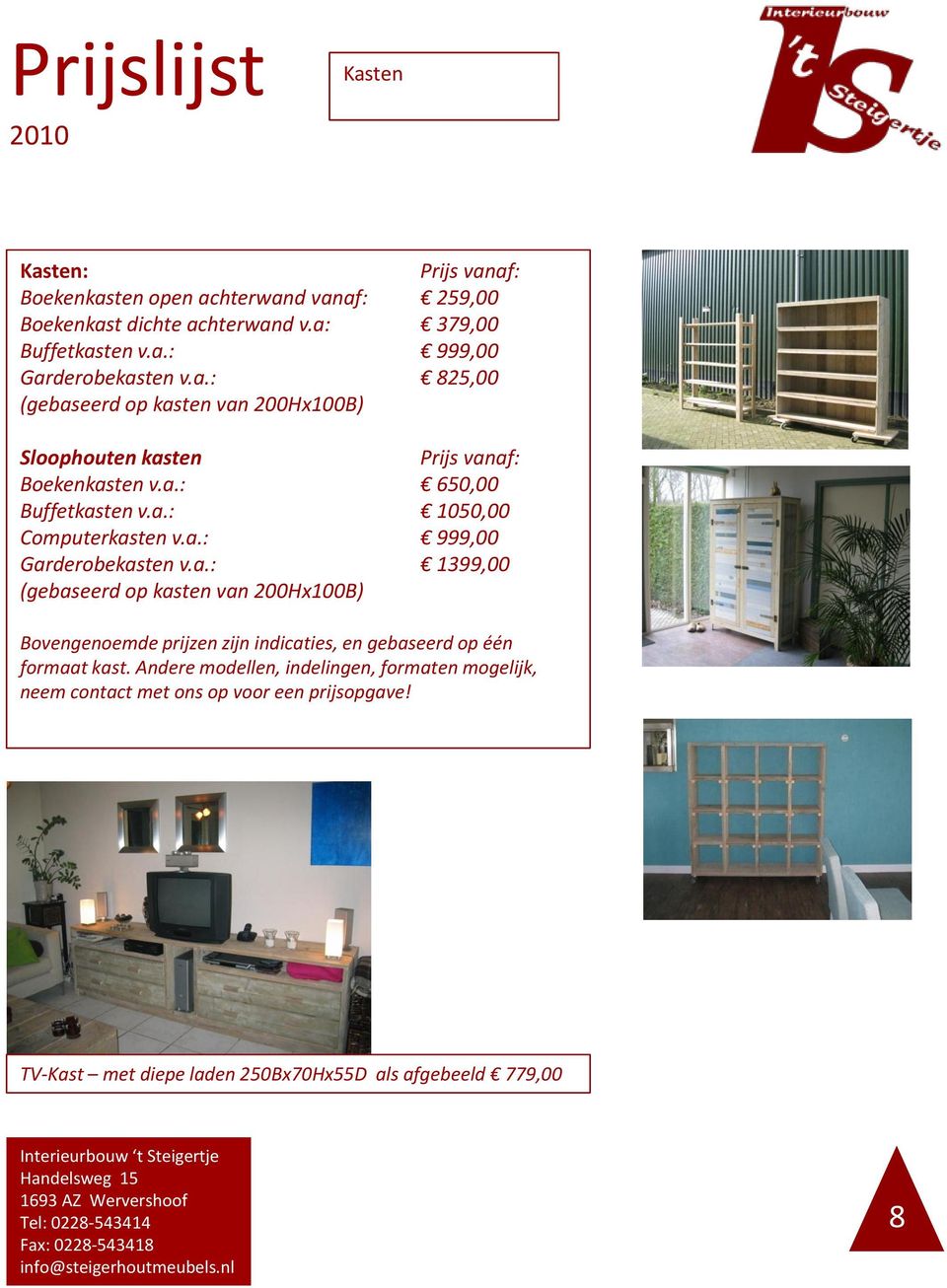 Andere modellen, indelingen, formaten mogelijk, neem contact met ons op voor een prijsopgave!