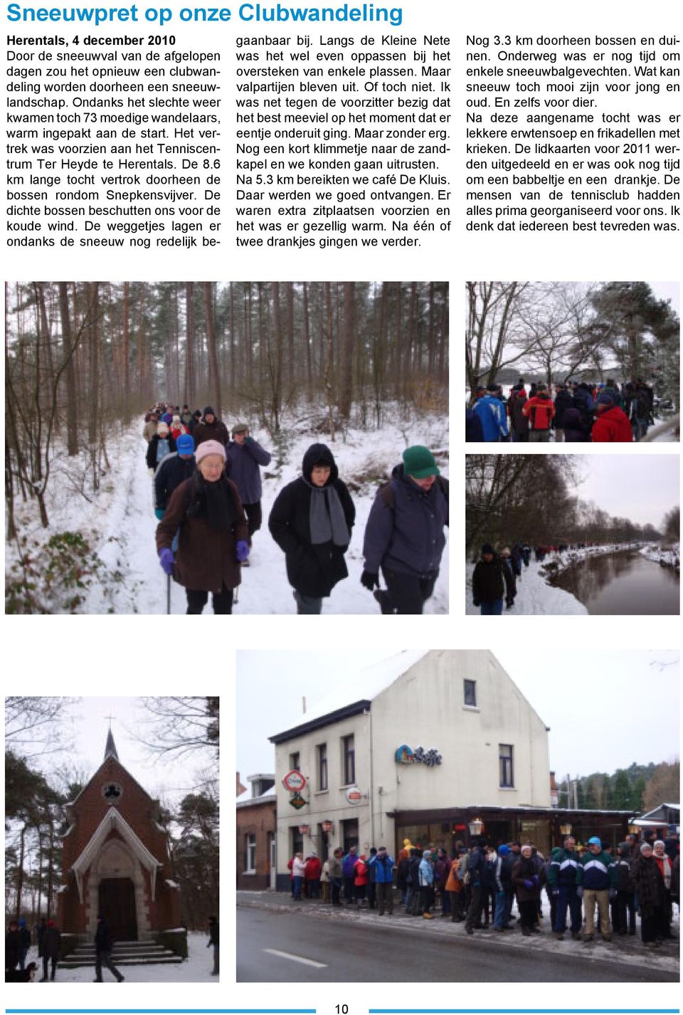 6 km lange tocht vertrok doorheen de bossen rondom Snepkensvijver. De dichte bossen beschutten ons voor de koude wind. De weggetjes lagen er ondanks de sneeuw nog redelijk begaanbaar bij.