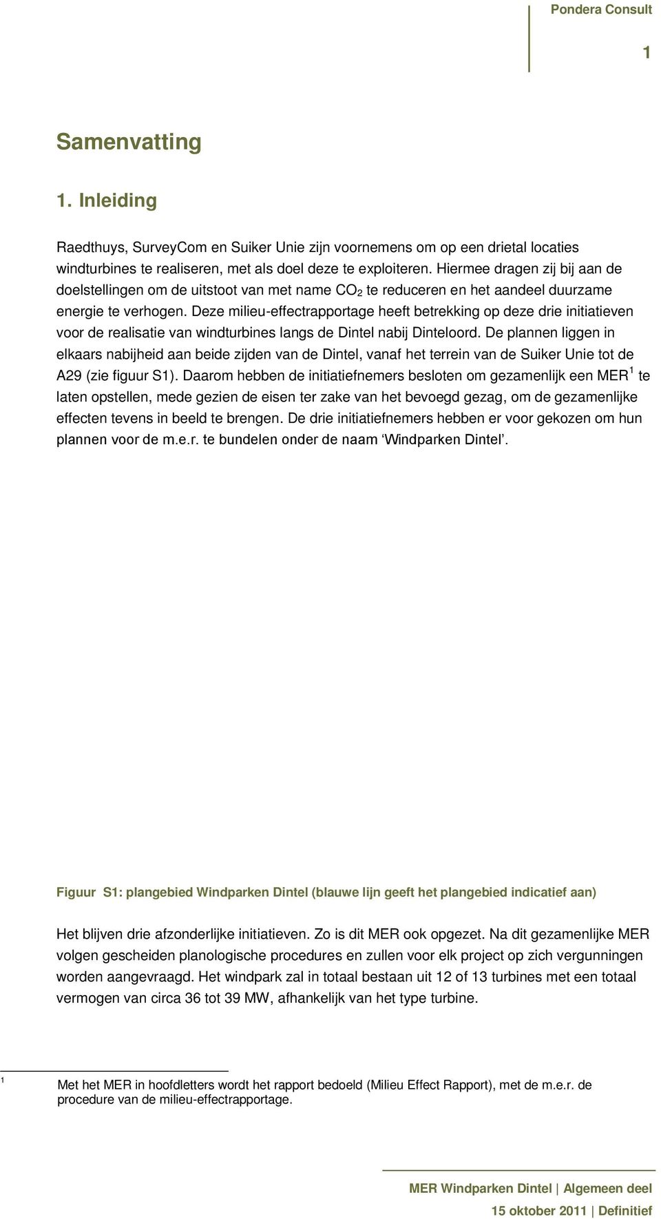 Deze milieu-effectrapportage heeft betrekking op deze drie initiatieven voor de realisatie van windturbines langs de Dintel nabij Dinteloord.