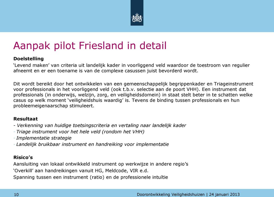 Een instrument dat professionals (in onderwijs, welzijn, zorg, en veiligheidsdomein) in staat stelt beter in te schatten welke casus op welk moment veiligheidshuis waardig is.