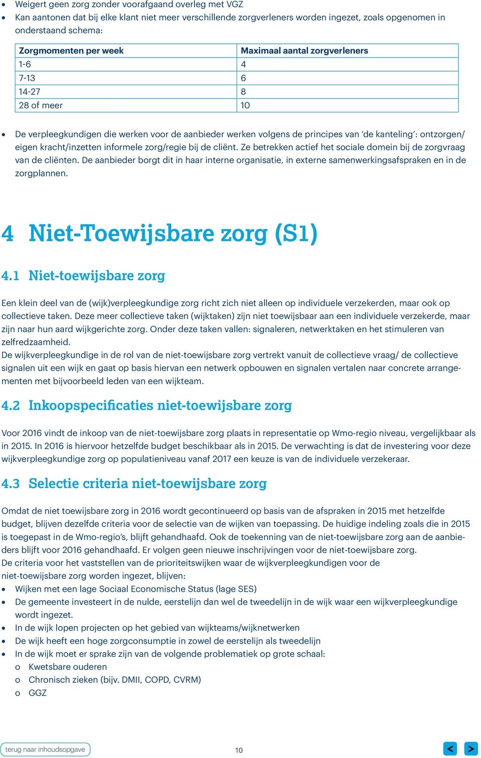 informele zorg/regie bij de cliënt. Ze betrekken actief het sociale domein bij de zorgvraag van de cliënten.