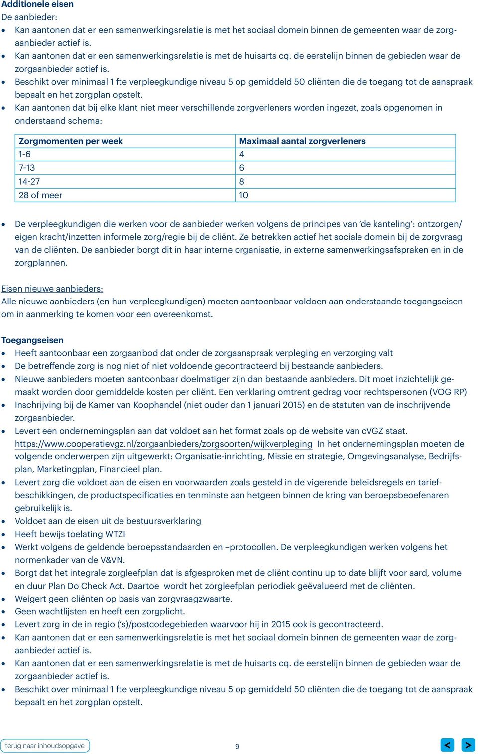 Beschikt over minimaal 1 fte verpleegkundige niveau 5 op gemiddeld 50 cliënten die de toegang tot de aanspraak bepaalt en het zorgplan opstelt.