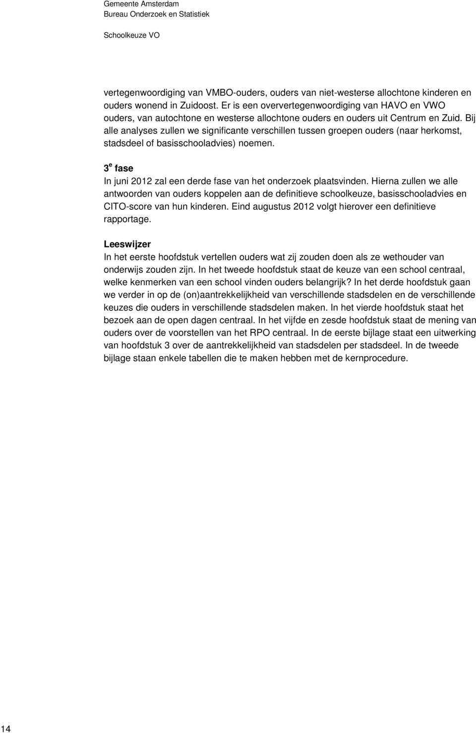 Bij alle analyses zullen we significante verschillen tussen groepen ouders (naar herkomst, stadsdeel of basisschooladvies) noemen.