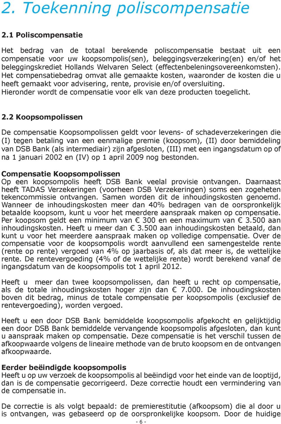 Select (effectenbeleningsovereenkomsten). Het compensatiebedrag omvat alle gemaakte kosten, waaronder de kosten die u heeft gemaakt voor advisering, rente, provisie en/of oversluiting.