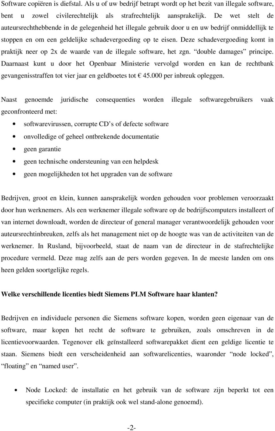 Deze schadevergoeding komt in praktijk neer op 2x de waarde van de illegale software, het zgn. double damages principe.