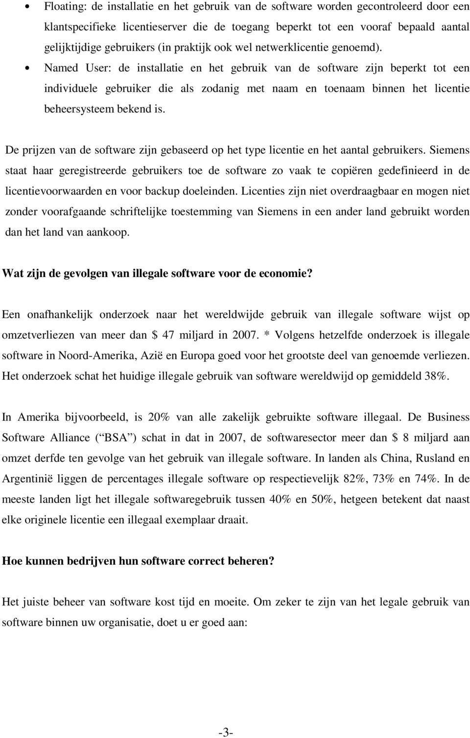 Named User: de installatie en het gebruik van de software zijn beperkt tot een individuele gebruiker die als zodanig met naam en toenaam binnen het licentie beheersysteem bekend is.