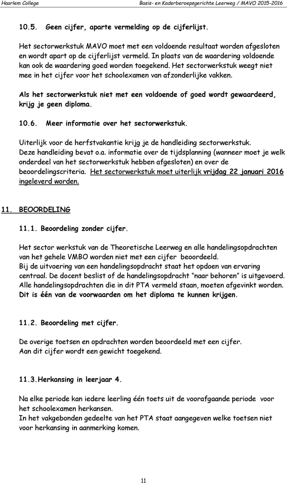 Het sectorwerkstuk weegt niet mee in het cijfer voor het schoolexamen van afzonderlijke vakken. Als het sectorwerkstuk niet met een voldoende of goed wordt gewaardeerd, krijg je geen diploma. 0.6.