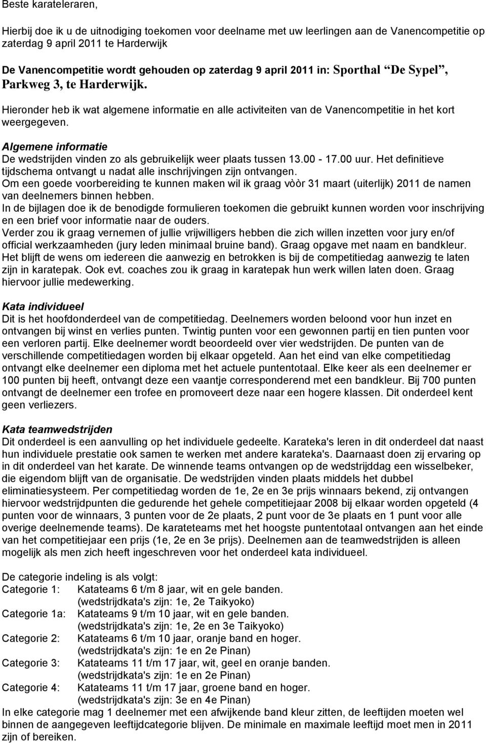 Algemene informatie De wedstrijden vinden zo als gebruikelijk weer plaats tussen.00 -.00 uur. Het definitieve tijdschema ontvangt u nadat alle inschrijvingen zijn ontvangen.