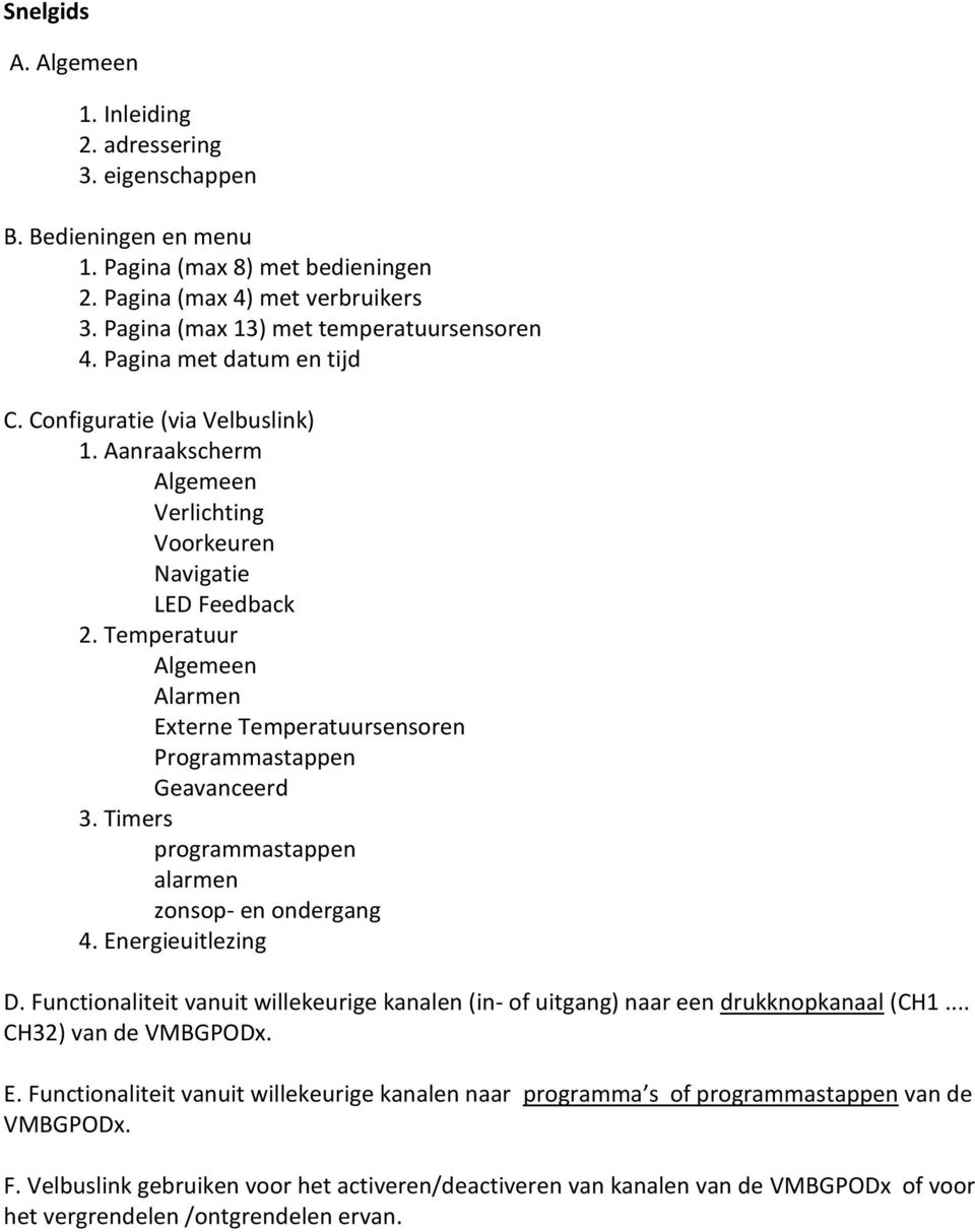 Temperatuur Algemeen Alarmen Externe Temperatuursensoren Programmastappen Geavanceerd 3. Timers programmastappen alarmen zonsop- en ondergang 4. Energieuitlezing D.