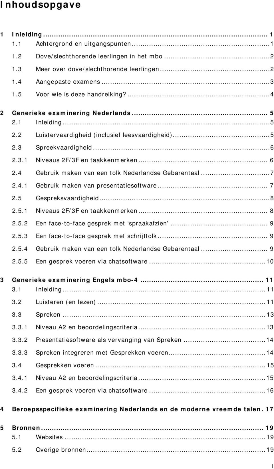 .. 6 2.4 Gebruik maken van een tolk Nederlandse Gebarentaal... 7 2.4.1 Gebruik maken van presentatiesoftware... 7 2.5 Gespreksvaardigheid... 8 2.5.1 Niveaus 2F/3F en taakkenmerken... 8 2.5.2 Een face-to-face gesprek met spraakafzien.