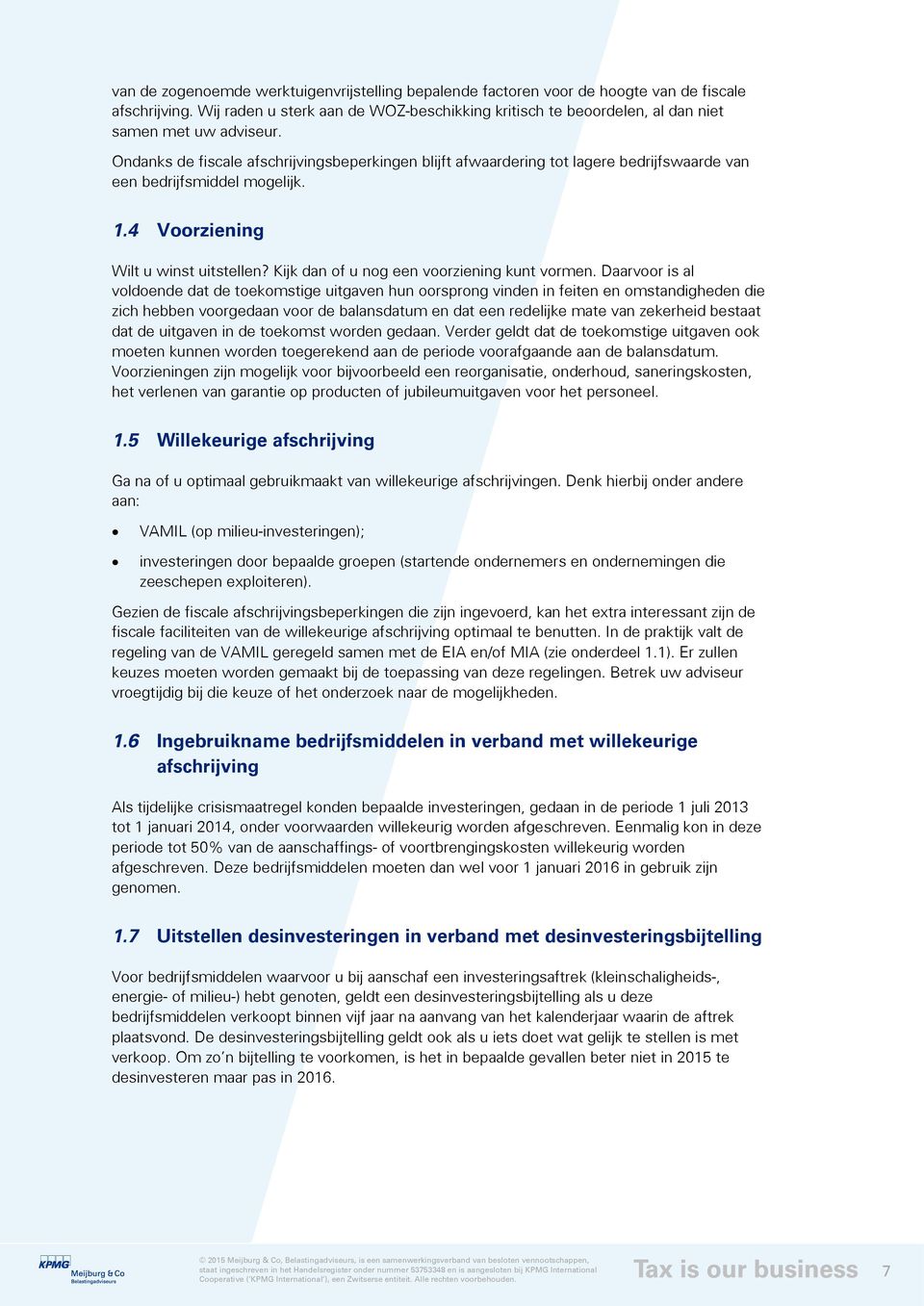 Ondanks de fiscale afschrijvingsbeperkingen blijft afwaardering tot lagere bedrijfswaarde van een bedrijfsmiddel mogelijk. 1.4 Voorziening Wilt u winst uitstellen?