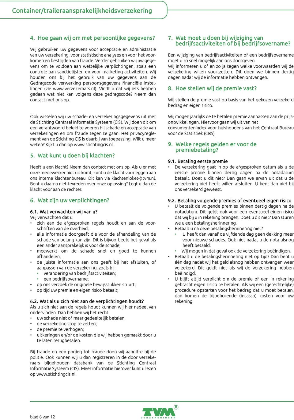 Wij houden ons bij het gebruik van uw gegevens aan de Gedragscode verwerking persoonsgegevens financiële instellingen (zie www.verzekeraars.nl).