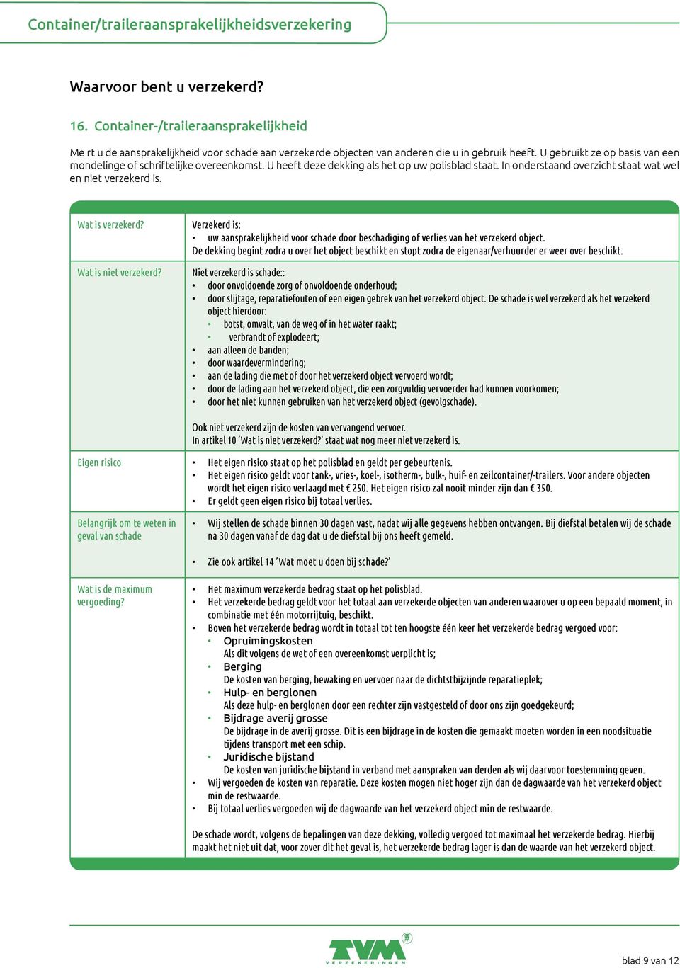 Wat is verzekerd? Wat is niet verzekerd? Verzekerd is: uw aansprakelijkheid voor schade door beschadiging of verlies van het verzekerd object.