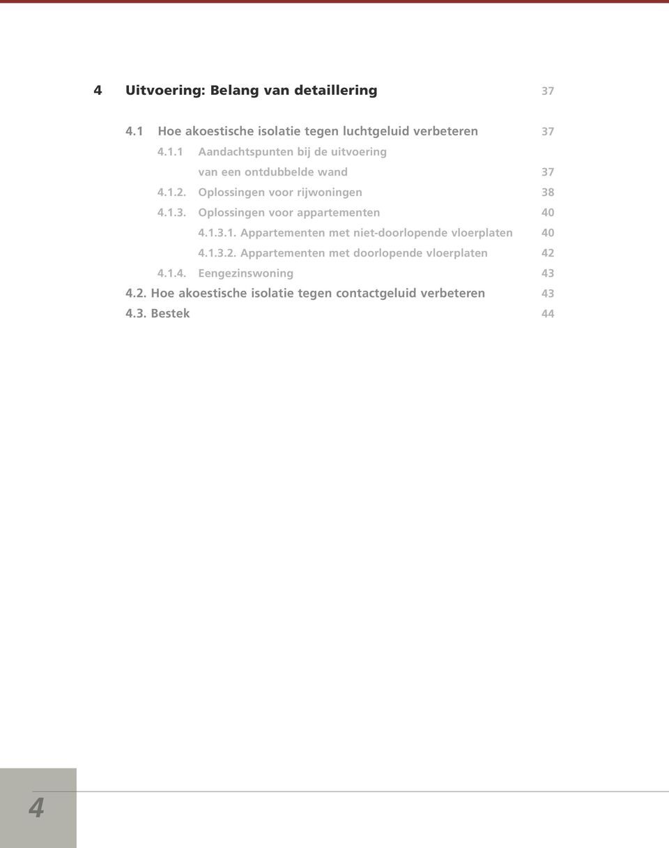 1.3.2. Appartementen met doorlopende vloerplaten 42 4.1.4. Eengezinswoning 43 4.2. Hoe akoestische isolatie tegen contactgeluid verbeteren 43 4.