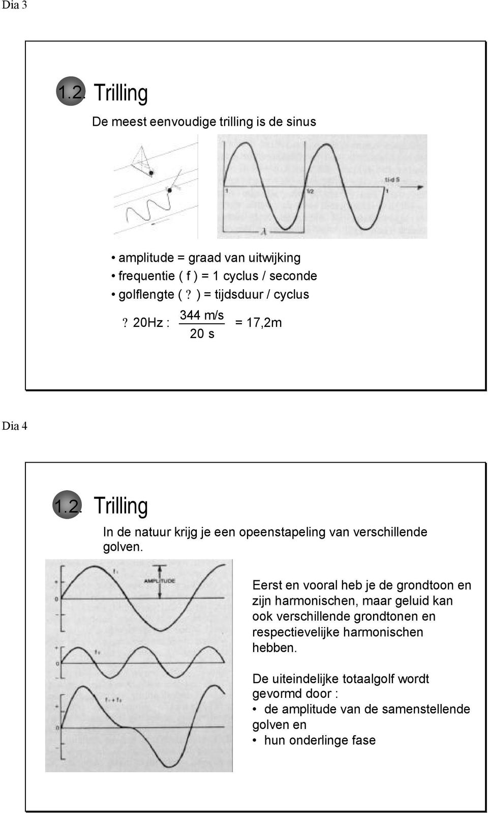 ) = tijdsduur / cyclus 344 m/s? 20Hz : = 17,2m 20 s Dia 4 1.2. Trilling In de natuur krijg je een opeenstapeling van verschillende golven.