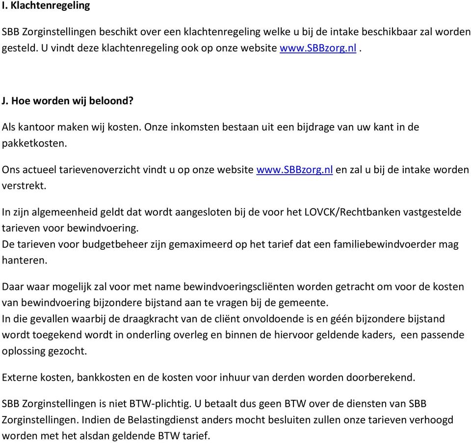 nl en zal u bij de intake worden verstrekt. In zijn algemeenheid geldt dat wordt aangesloten bij de voor het LOVCK/Rechtbanken vastgestelde tarieven voor bewindvoering.