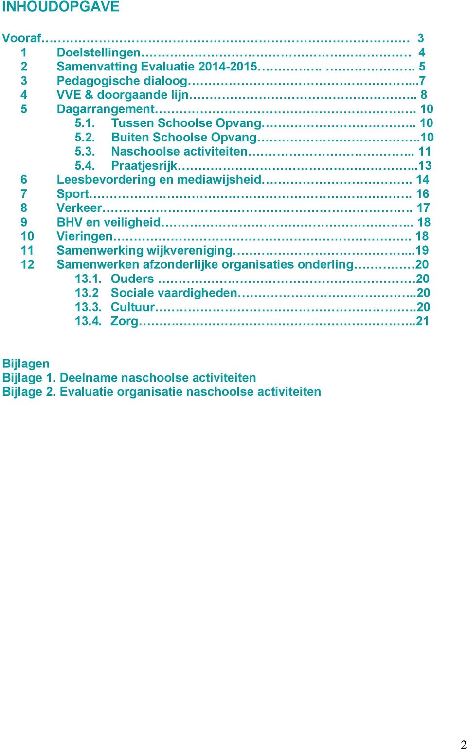 17 9 BHV en veiligheid.. 18 10 Vieringen. 18 11 Samenwerking wijkvereniging...19 12 Samenwerken afzonderlijke organisaties onderling 20 13.1. Ouders 20 13.