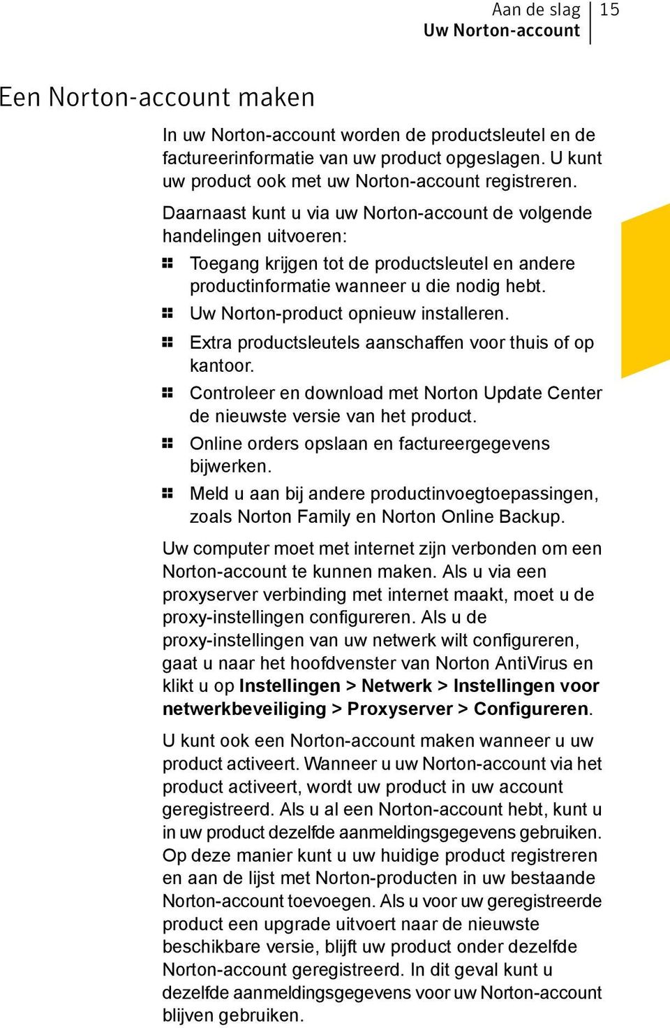 Daarnaast kunt u via uw Norton-account de volgende handelingen uitvoeren: 1 Toegang krijgen tot de productsleutel en andere productinformatie wanneer u die nodig hebt.