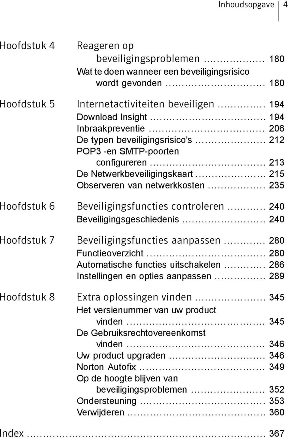 .. 235 Hoofdstuk 6 Beveiligingsfuncties controleren... 240 Beveiligingsgeschiedenis... 240 Hoofdstuk 7 Beveiligingsfuncties aanpassen... 280 Functieoverzicht... 280 Automatische functies uitschakelen.