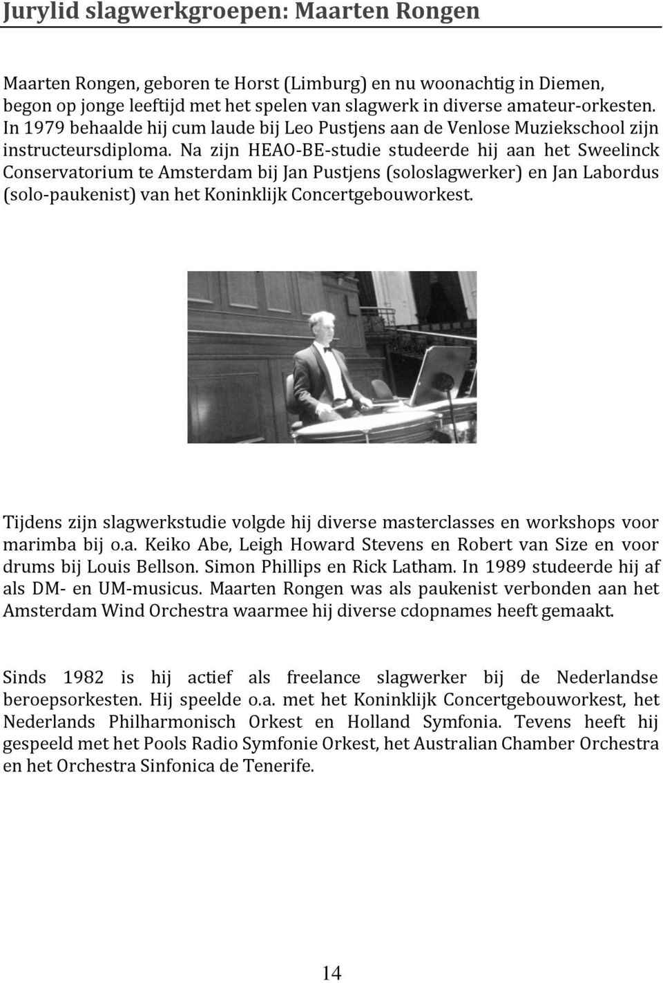 Na zijn HEAO-BE-studie studeerde hij aan het Sweelinck Conservatorium te Amsterdam bij Jan Pustjens (soloslagwerker) en Jan Labordus (solo-paukenist) van het Koninklijk Concertgebouworkest.