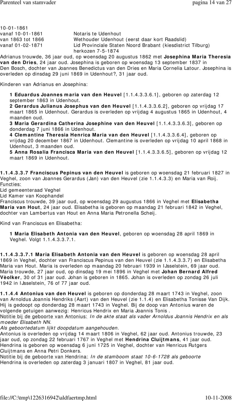 Josephina is geboren op woensdag 13 september 1837 in Den Bosch, dochter van Joannes Benedictus van den Dries en Maria Cornelia Latour. Josephina is overleden op dinsdag 29 juni 1869 in Udenhout?