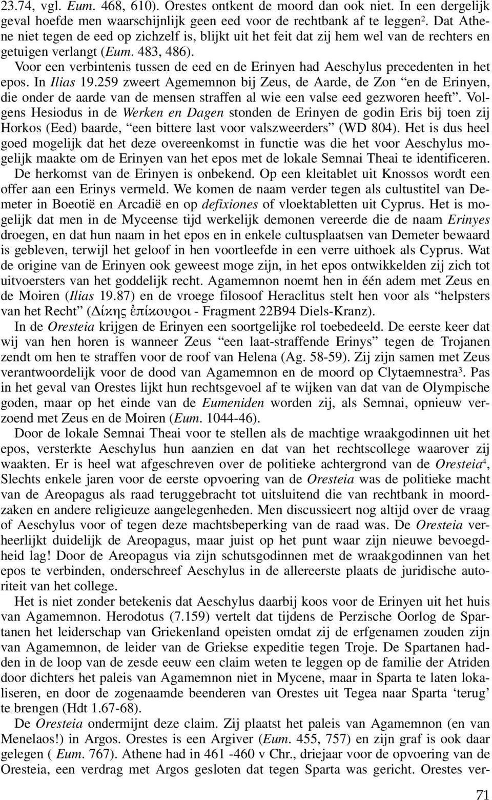 Voor een verbintenis tussen de eed en de Erinyen had Aeschylus precedenten in het epos. In Ilias 19.