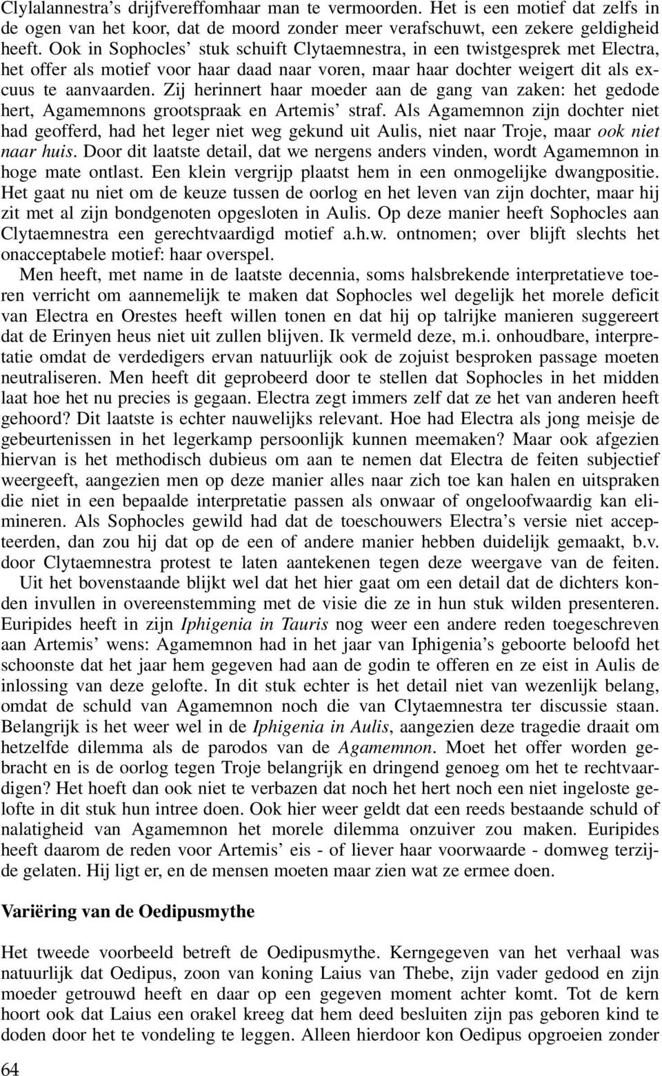 Zij herinnert haar moeder aan de gang van zaken: het gedode hert, Agamemnons grootspraak en Artemis straf.