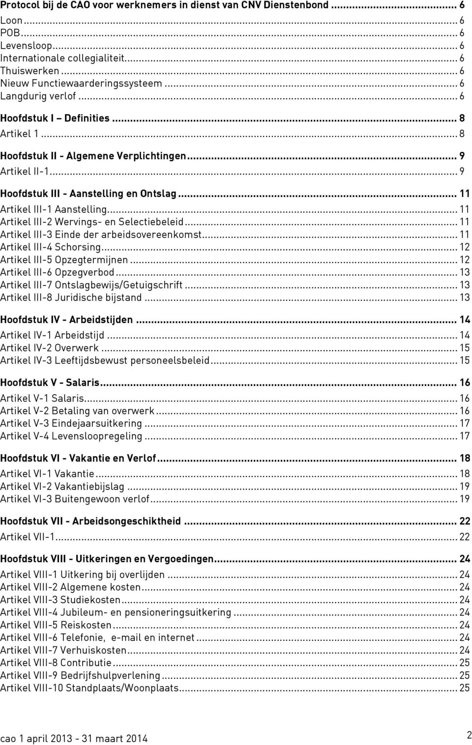 .. 11 Artikel III-1 Aanstelling... 11 Artikel III-2 Wervings- en Selectiebeleid... 11 Artikel III-3 Einde der arbeidsovereenkomst... 11 Artikel III-4 Schorsing... 12 Artikel III-5 Opzegtermijnen.