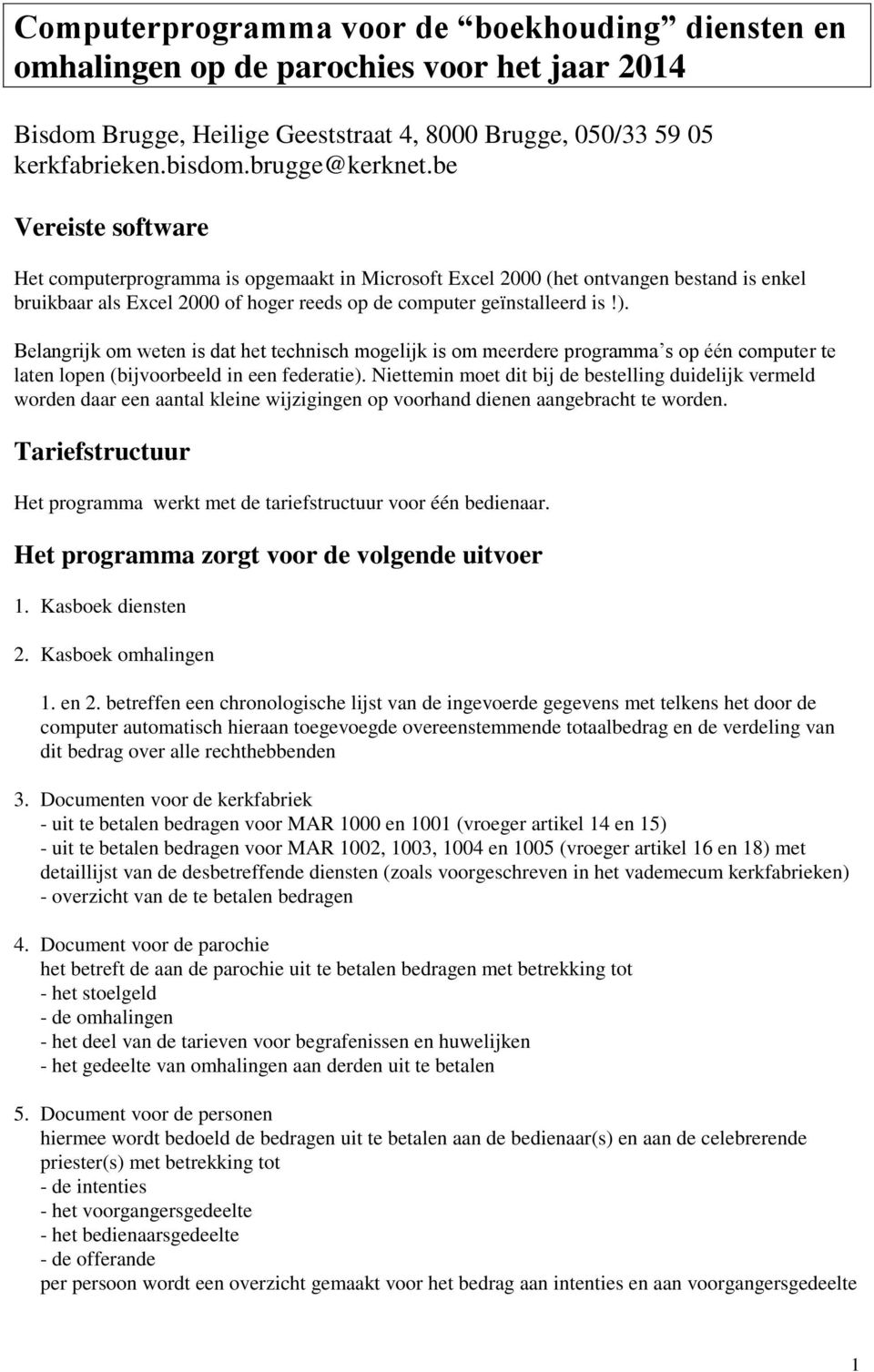 Belangrijk om weten is dat het technisch mogelijk is om meerdere programma s op één computer te laten lopen (bijvoorbeeld in een federatie).