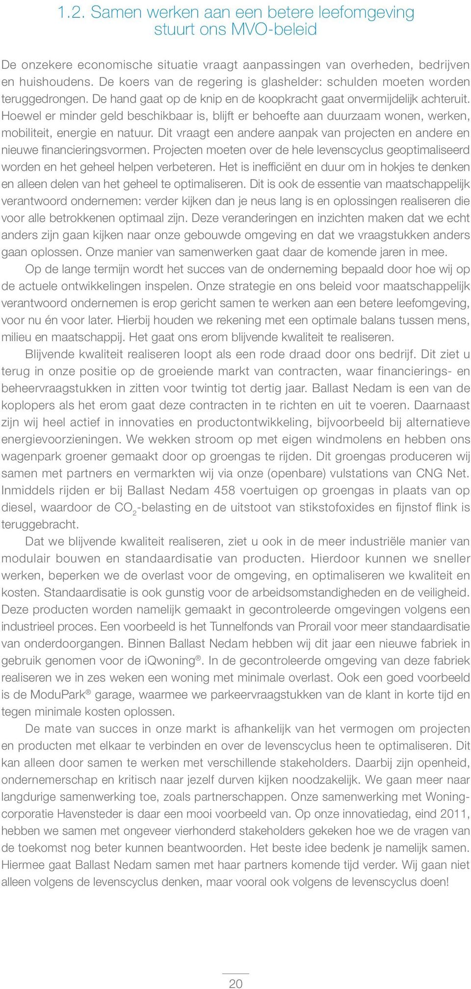 Hoewel er minder geld beschikbaar is, blijft er behoefte aan duurzaam wonen, werken, mobiliteit, energie en natuur. Dit vraagt een andere aanpak van projecten en andere en nieuwe financieringsvormen.