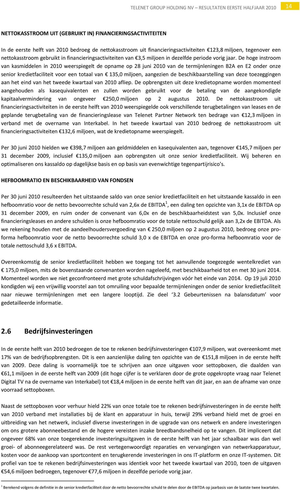 De hoge instroom van kasmiddelen in 2010 weerspiegelt de opname op 28 juni 2010 van de termijnleningen B2A en E2 onder onze senior kredietfaciliteit voor een totaal van 135,0 miljoen, aangezien de