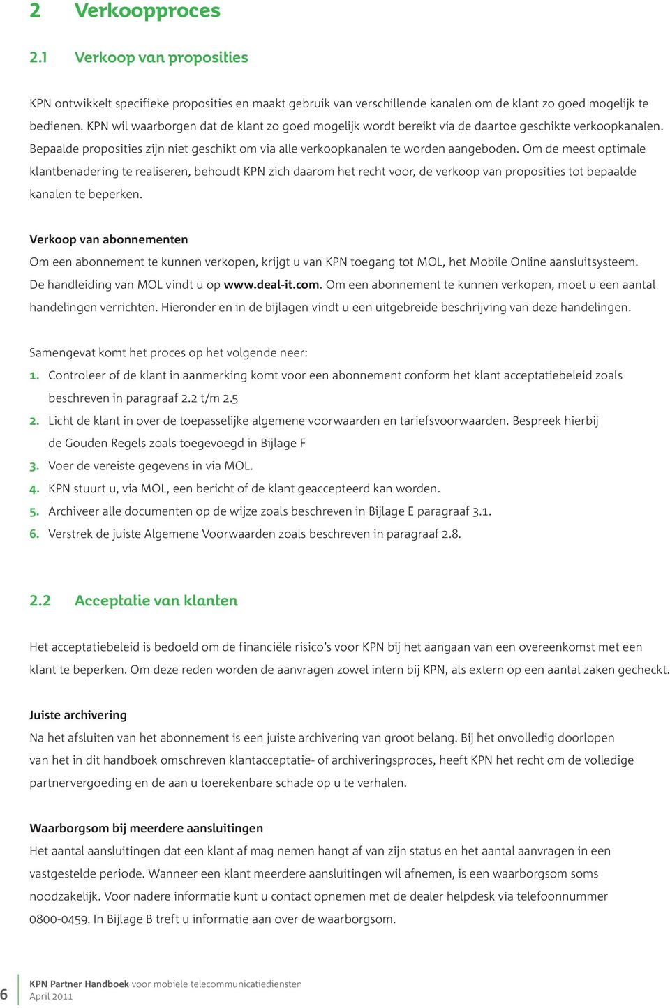 Om de meest optimale klantbenadering te realiseren, behoudt KPN zich daarom het recht voor, de verkoop van proposities tot bepaalde kanalen te beperken.