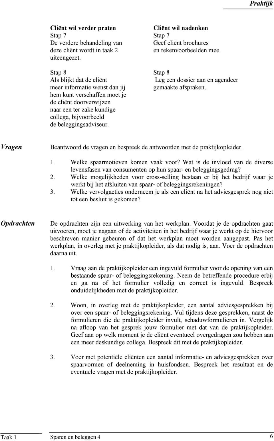 hem kunt verschaffen moet je de cliënt doorverwijzen naar een ter zake kundige collega, bijvoorbeeld de beleggingsadviseur.