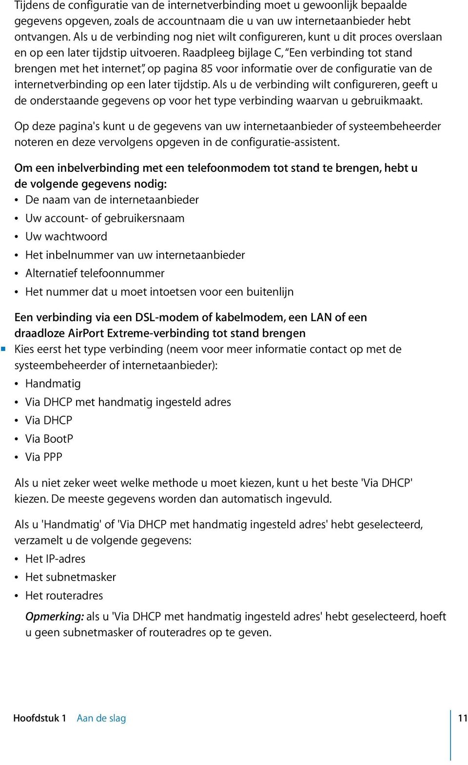 Raadpleeg bijlage C, Een verbinding tot stand brengen met het internet, op pagina 85 voor informatie over de configuratie van de internetverbinding op een later tijdstip.