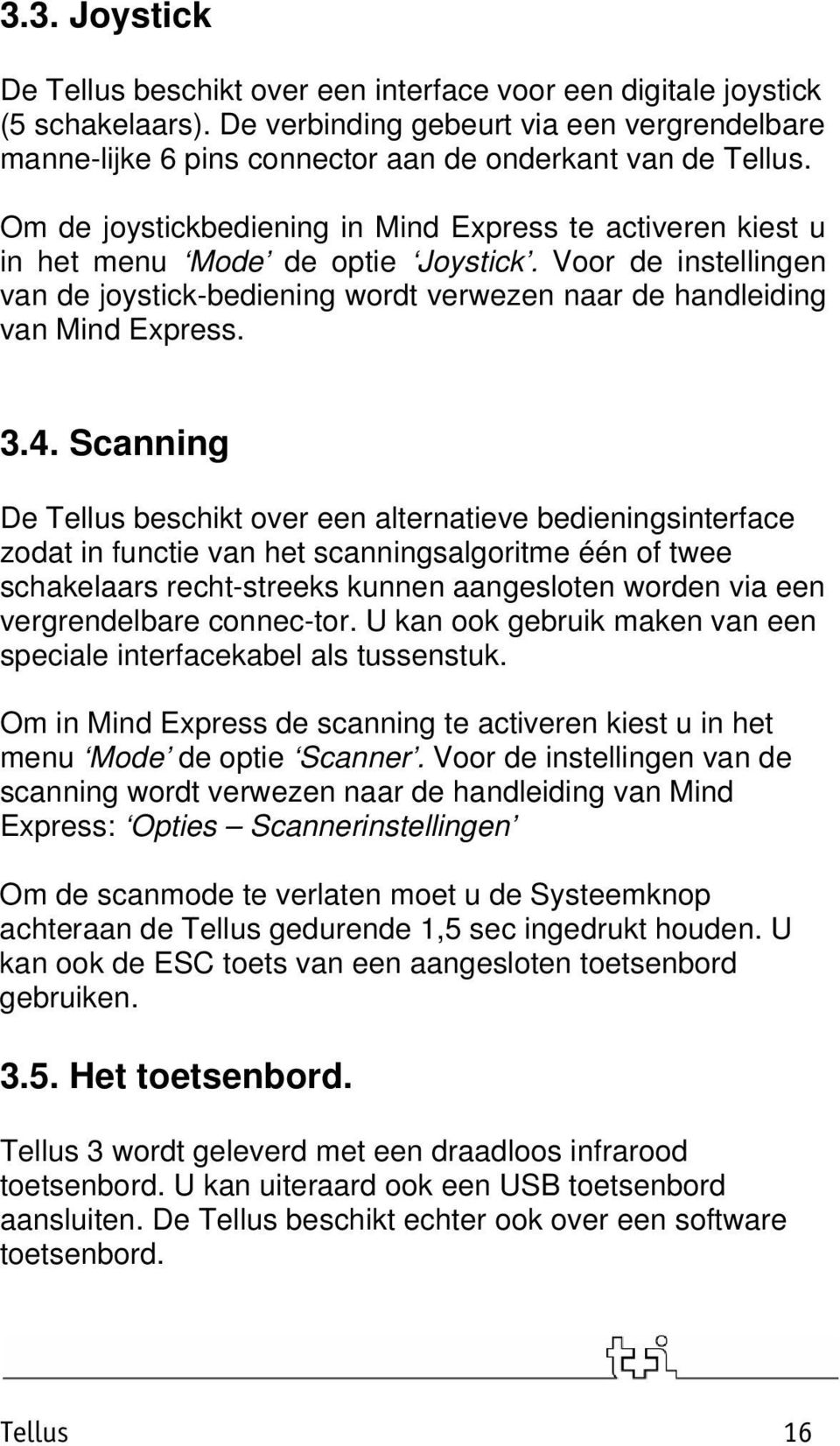 Om de joystickbediening in Mind Express te activeren kiest u in het menu Mode de optie Joystick. Voor de instellingen van de joystick-bediening wordt verwezen naar de handleiding van Mind Express. 3.