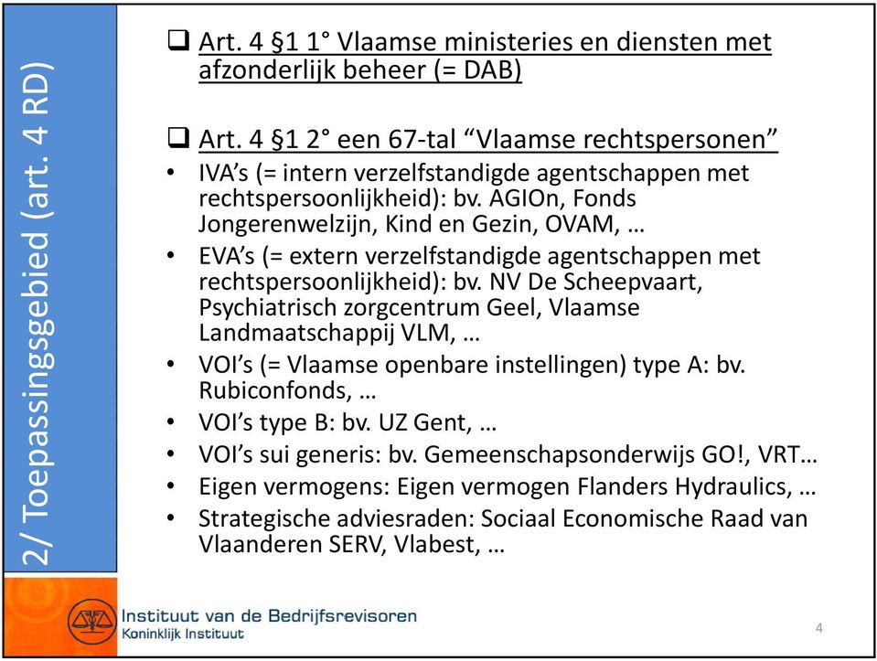 AGIOn, Fonds Jongerenwelzijn, Kind en Gezin, OVAM, EVA s (= extern verzelfstandigde agentschappen met rechtspersoonlijkheid): bv.